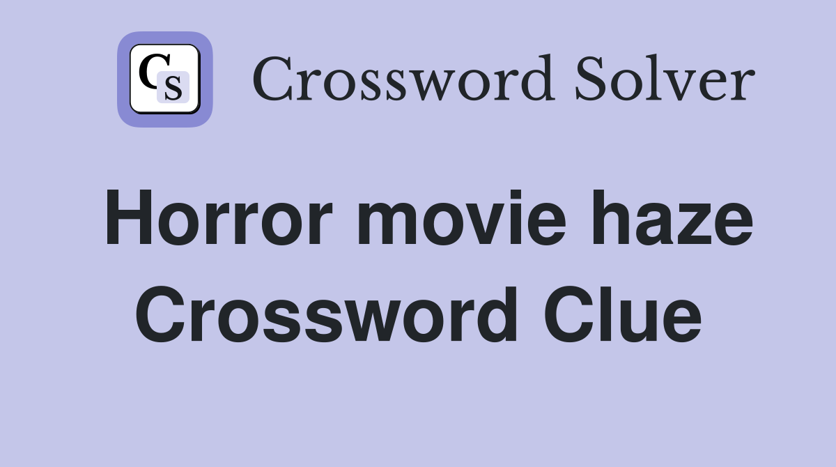 Horror movie haze Crossword Clue