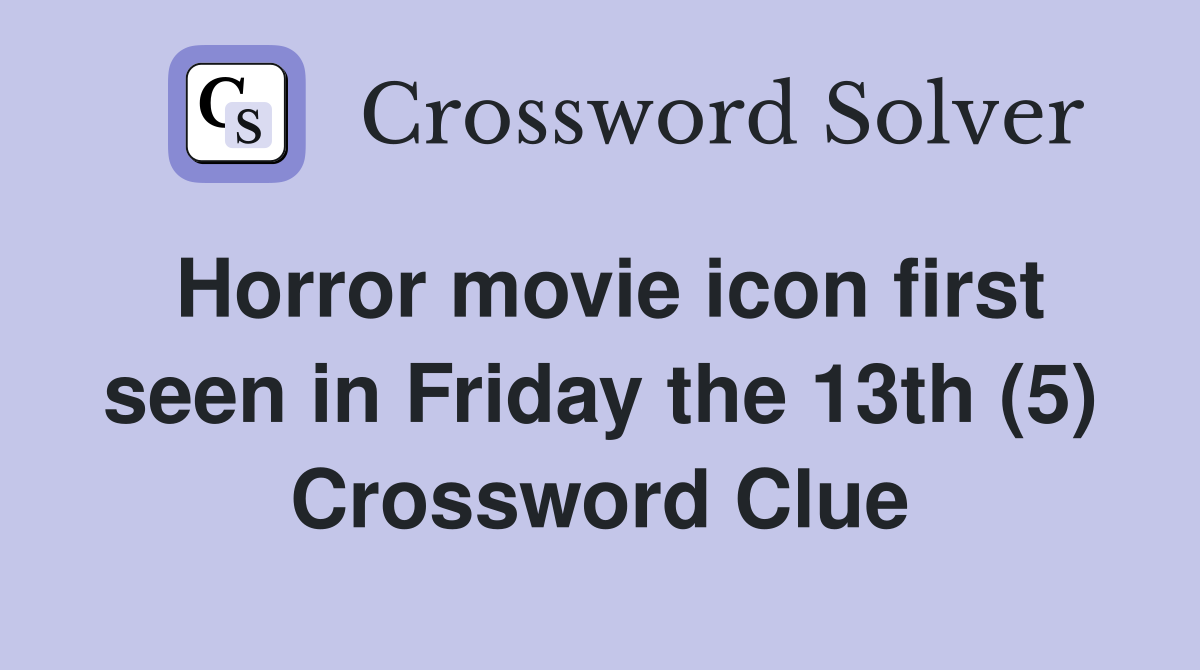 Horror movie icon first seen in Friday the 13th (5) Crossword Clue