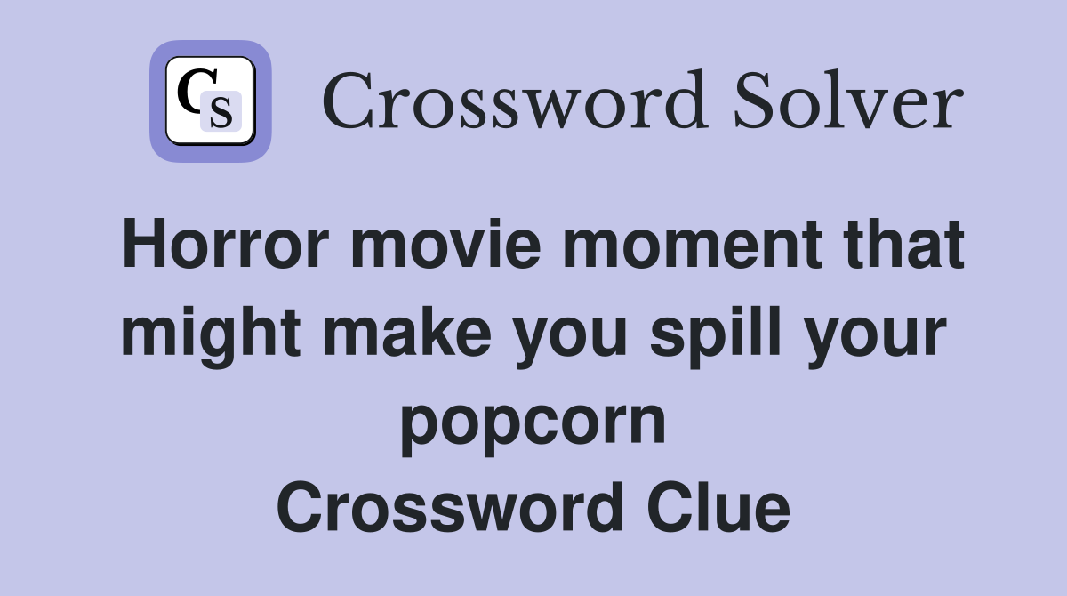 Horror movie moment that might make you spill your popcorn Crossword Clue