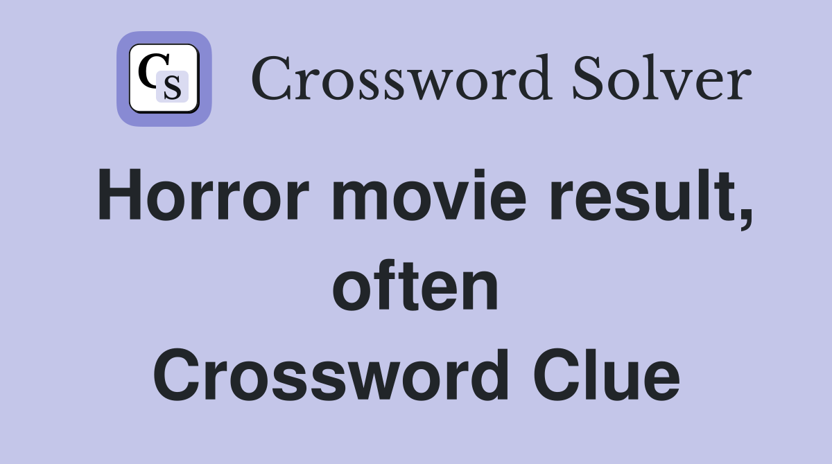 Horror movie result, often Crossword Clue
