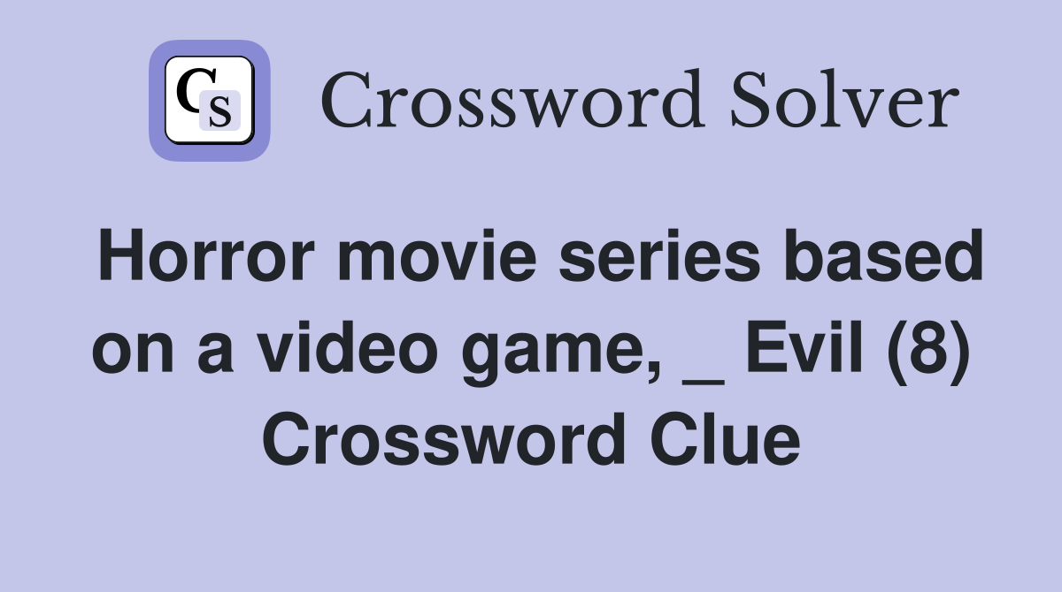 Horror movie series based on a video game, _ Evil (8) Crossword Clue