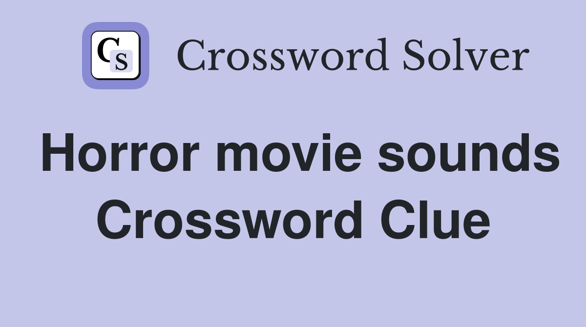 Horror movie sounds Crossword Clue