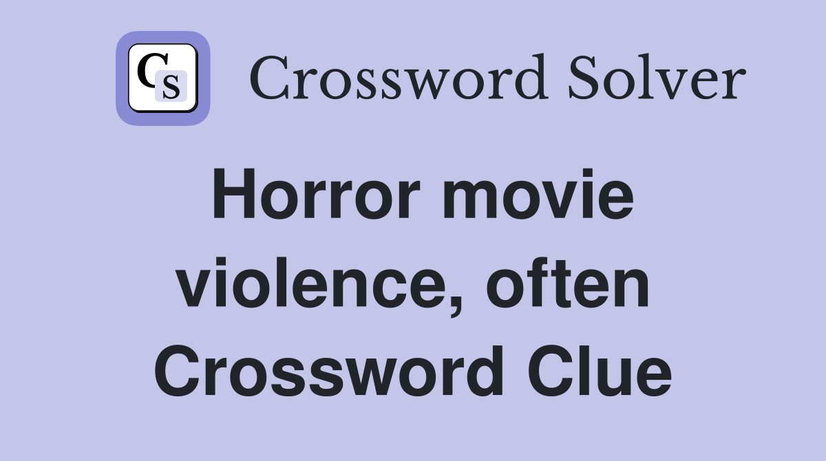 Horror movie violence, often Crossword Clue