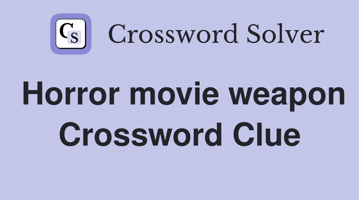 Horror movie weapon Crossword Clue