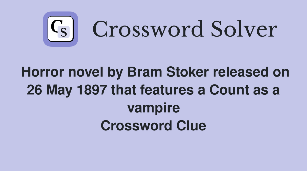 Horror novel by Bram Stoker released on 26 May 1897 that features a Count as a vampire Crossword Clue
