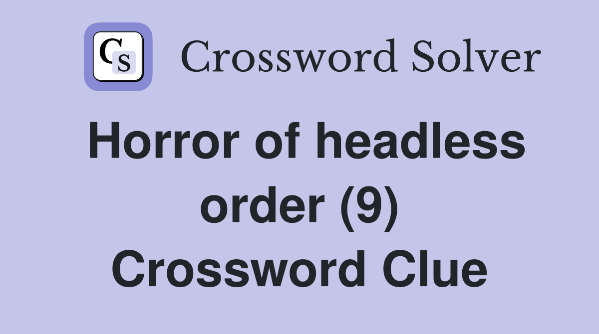 Horror of headless order (9) Crossword Clue