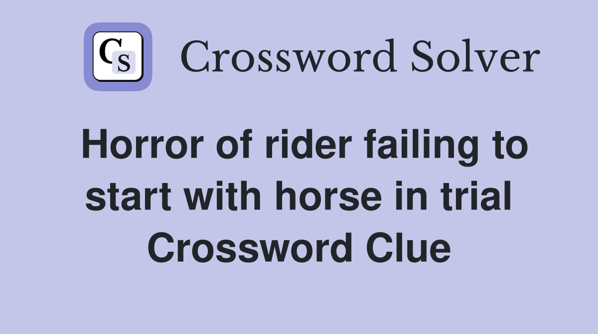 Horror of rider failing to start with horse in trial Crossword Clue