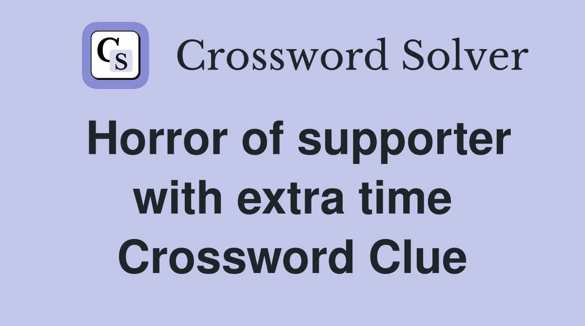 Horror of supporter with extra time Crossword Clue