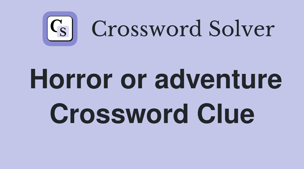Horror or adventure Crossword Clue