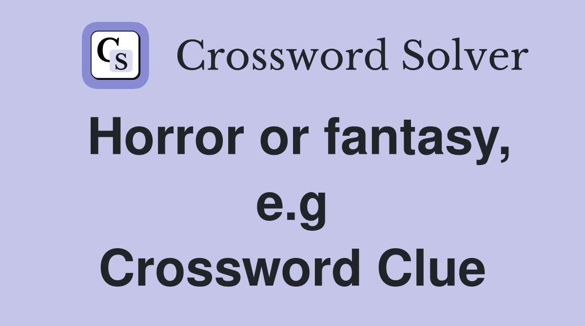 Horror or fantasy, e.g Crossword Clue