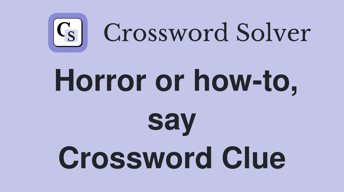 Horror or how-to, say Crossword Clue
