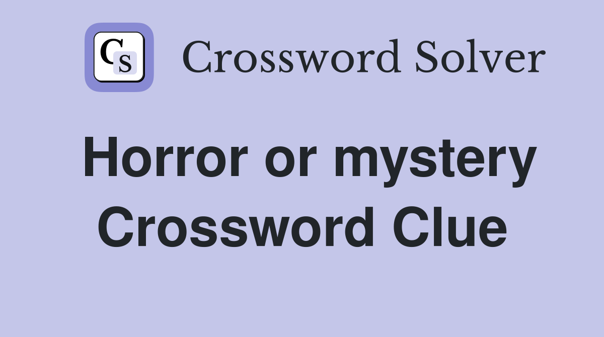 Horror or mystery Crossword Clue
