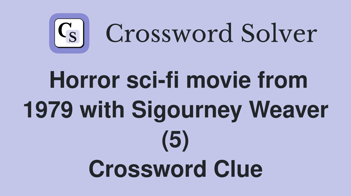 Horror sci-fi movie from 1979 with Sigourney Weaver (5) Crossword Clue