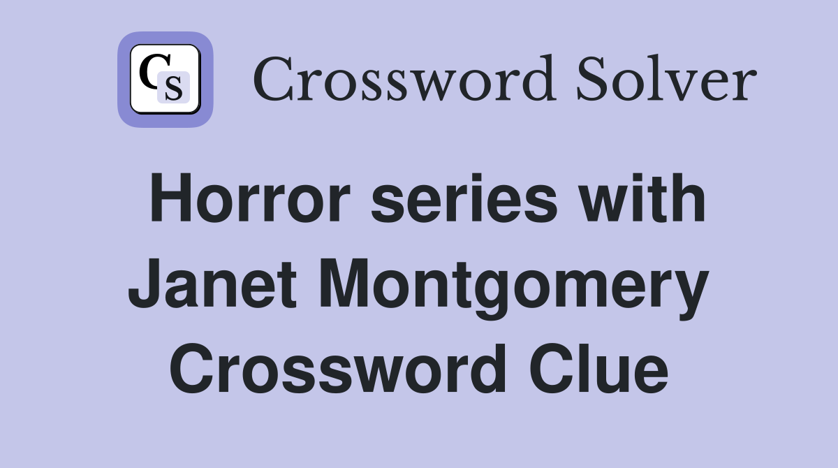 Horror series with Janet Montgomery Crossword Clue