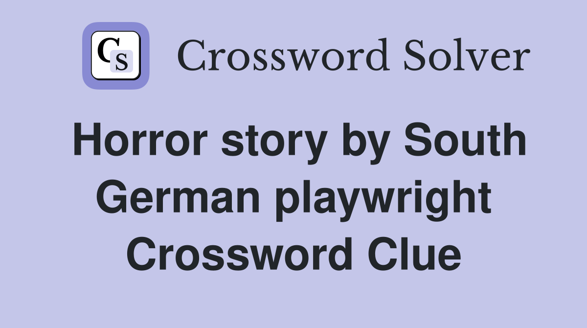 Horror story by South German playwright Crossword Clue