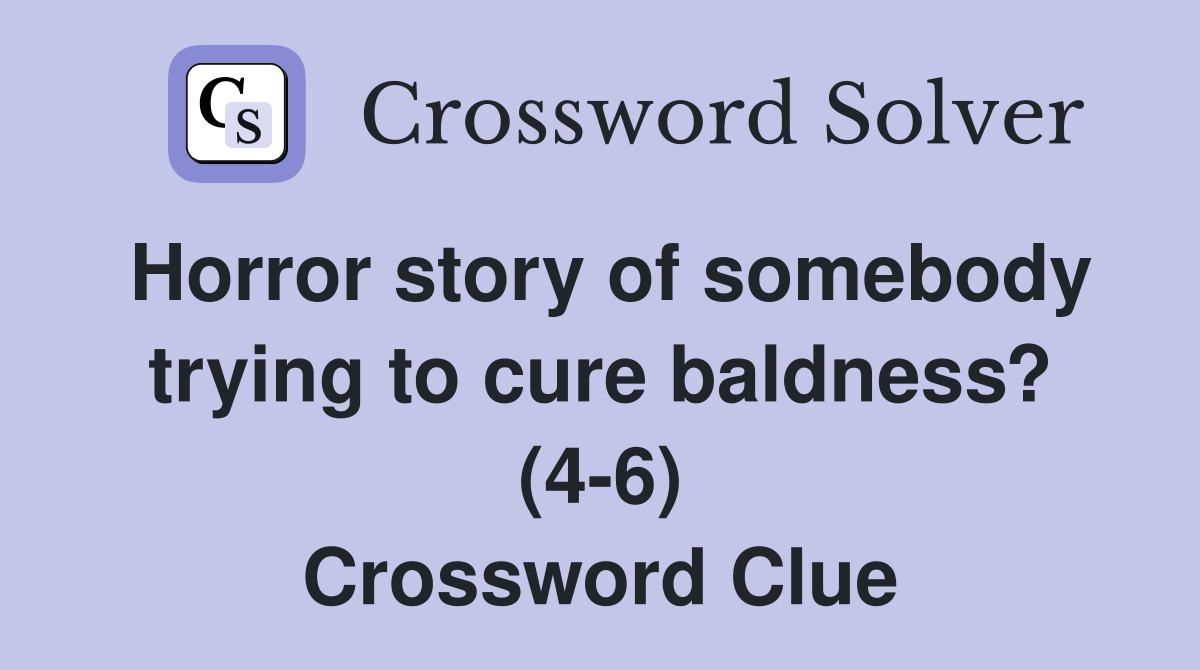 Horror story of somebody trying to cure baldness? (4-6) Crossword Clue