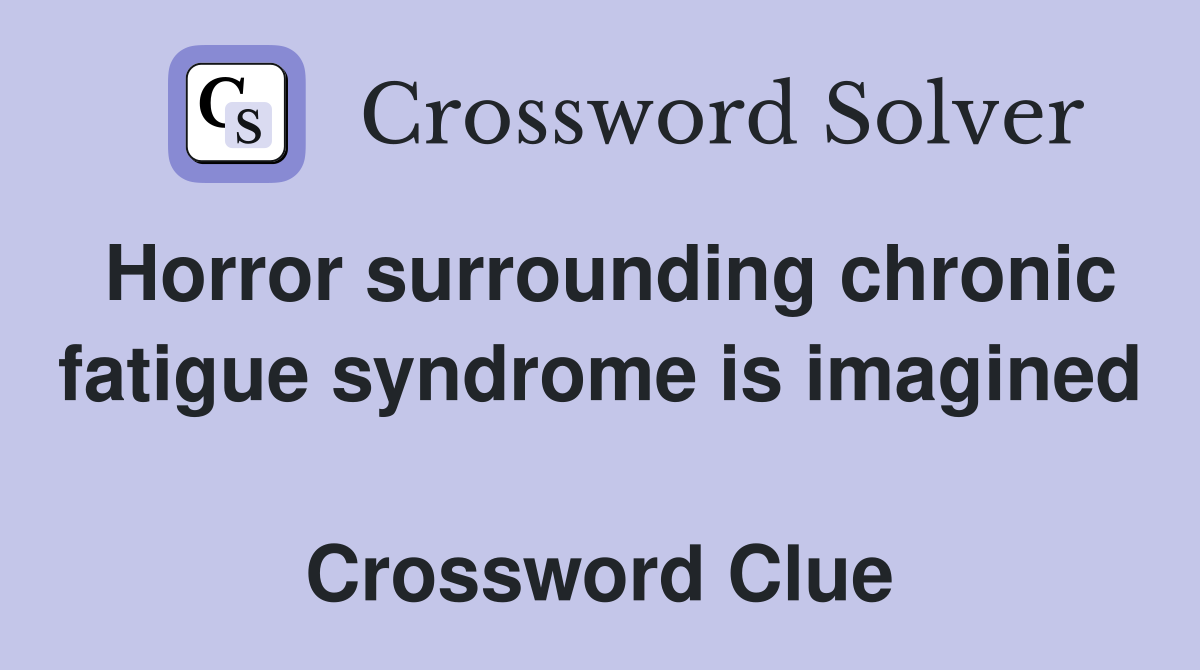 Horror surrounding chronic fatigue syndrome is imagined  Crossword Clue