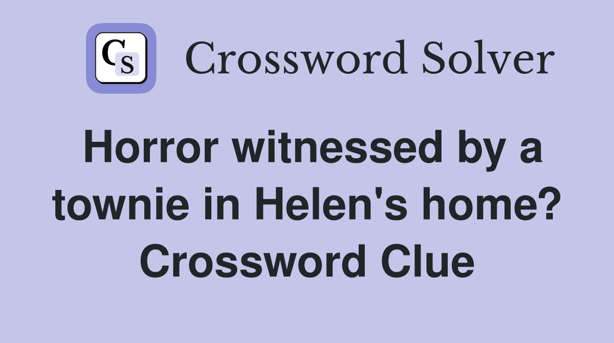 Horror witnessed by a townie in Helen's home? Crossword Clue