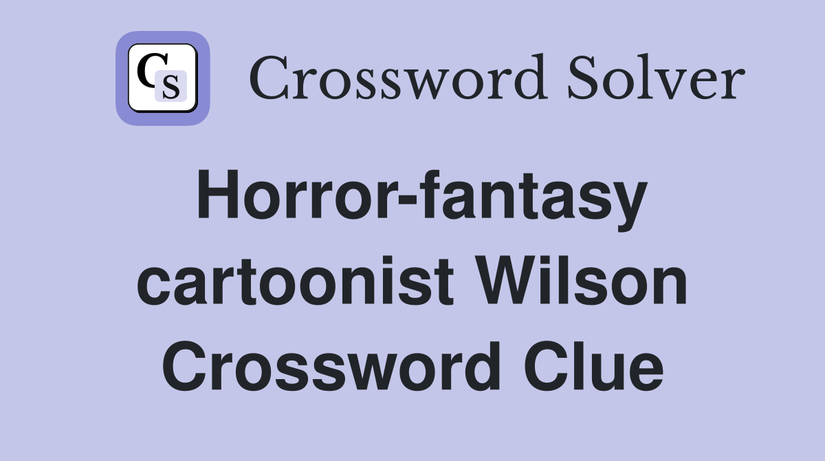 Horror-fantasy cartoonist Wilson Crossword Clue