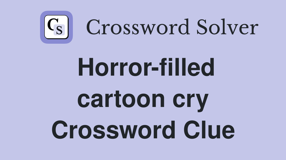 Horror-filled cartoon cry Crossword Clue
