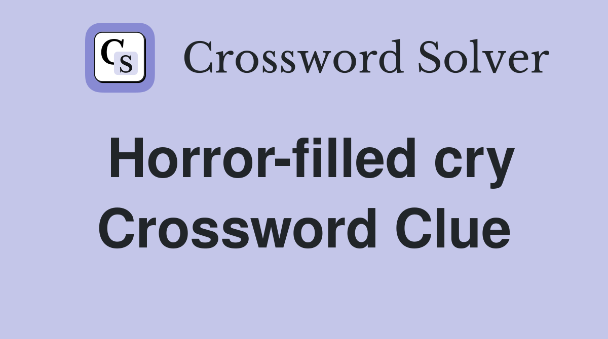 Horror-filled cry Crossword Clue