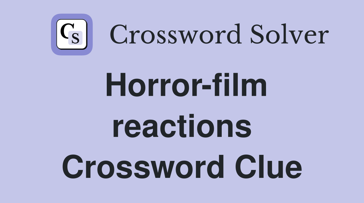 Horror-film reactions Crossword Clue