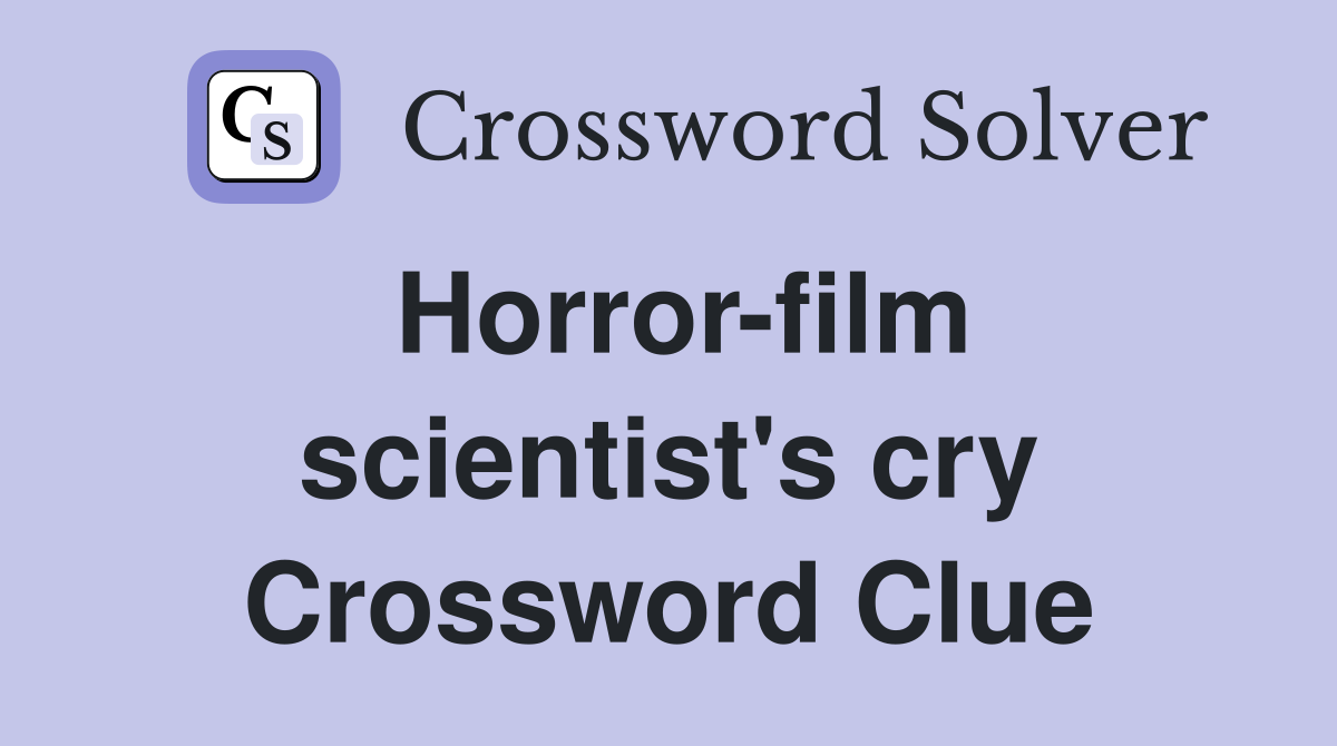 Horror-film scientist's cry Crossword Clue