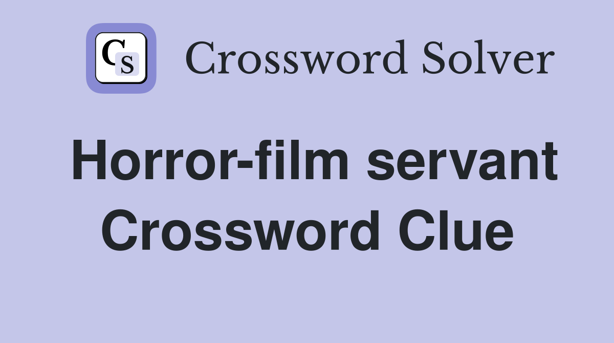 Horror-film servant Crossword Clue