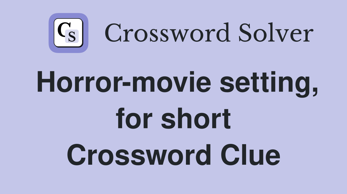 Horror-movie setting, for short Crossword Clue