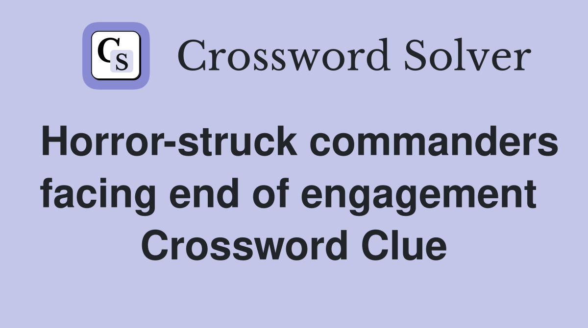 Horror-struck commanders facing end of engagement  Crossword Clue
