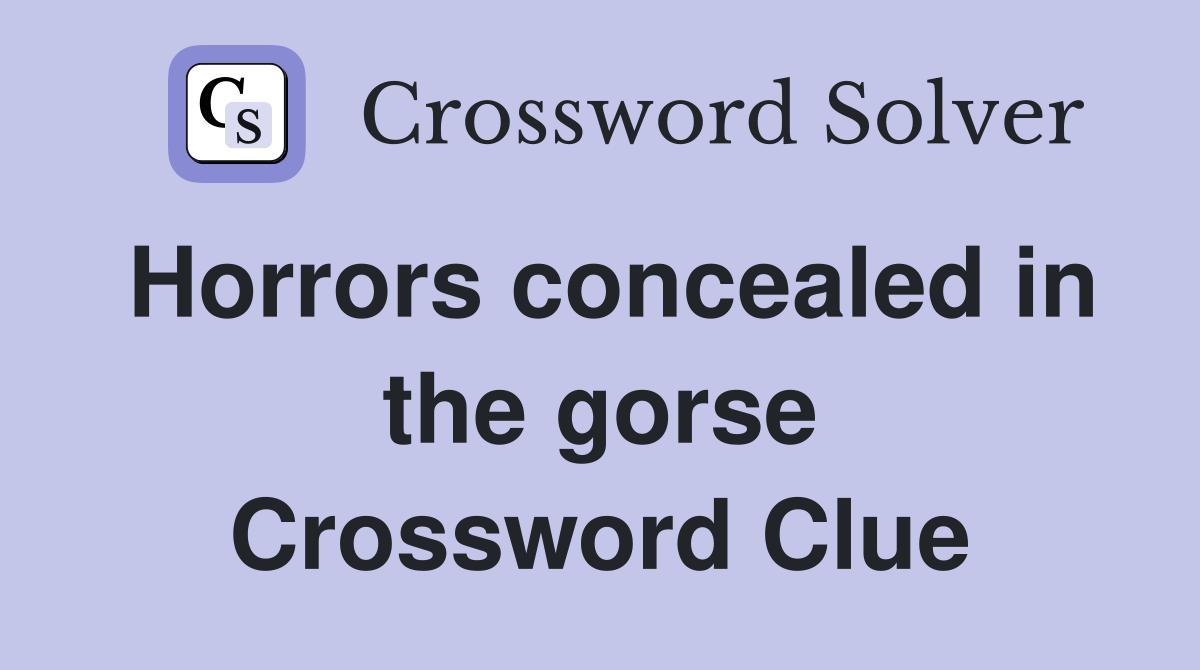 Horrors concealed in the gorse Crossword Clue