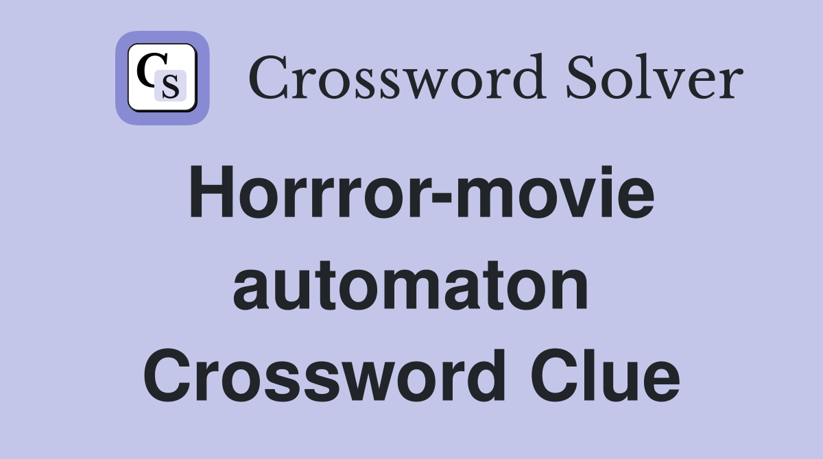Horrror-movie automaton Crossword Clue