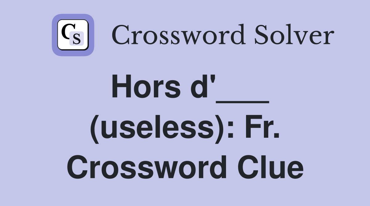 Hors d'___ (useless): Fr. Crossword Clue