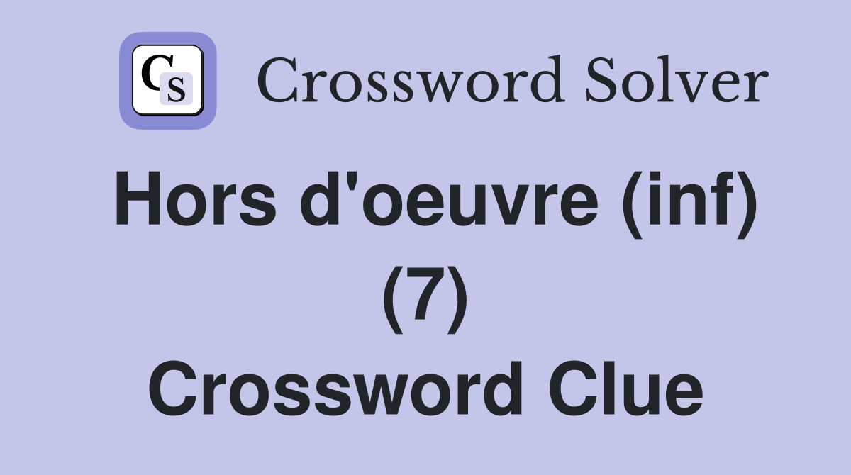 Hors d'oeuvre (inf) (7) Crossword Clue