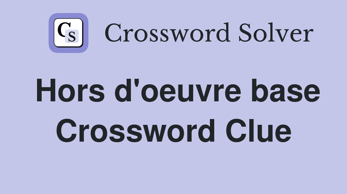 Hors d'oeuvre base Crossword Clue