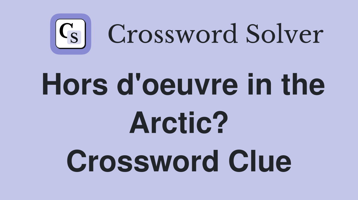 Hors d'oeuvre in the Arctic? Crossword Clue