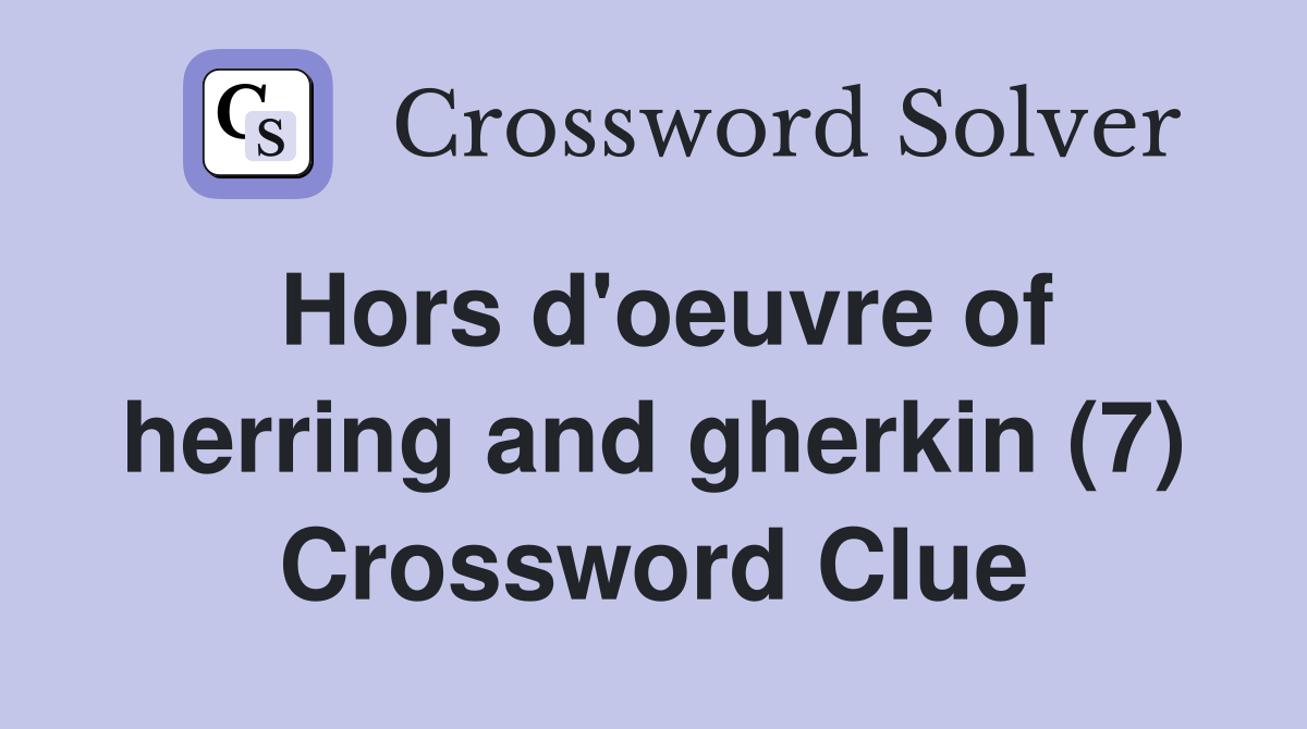 Hors d'oeuvre of herring and gherkin (7) Crossword Clue