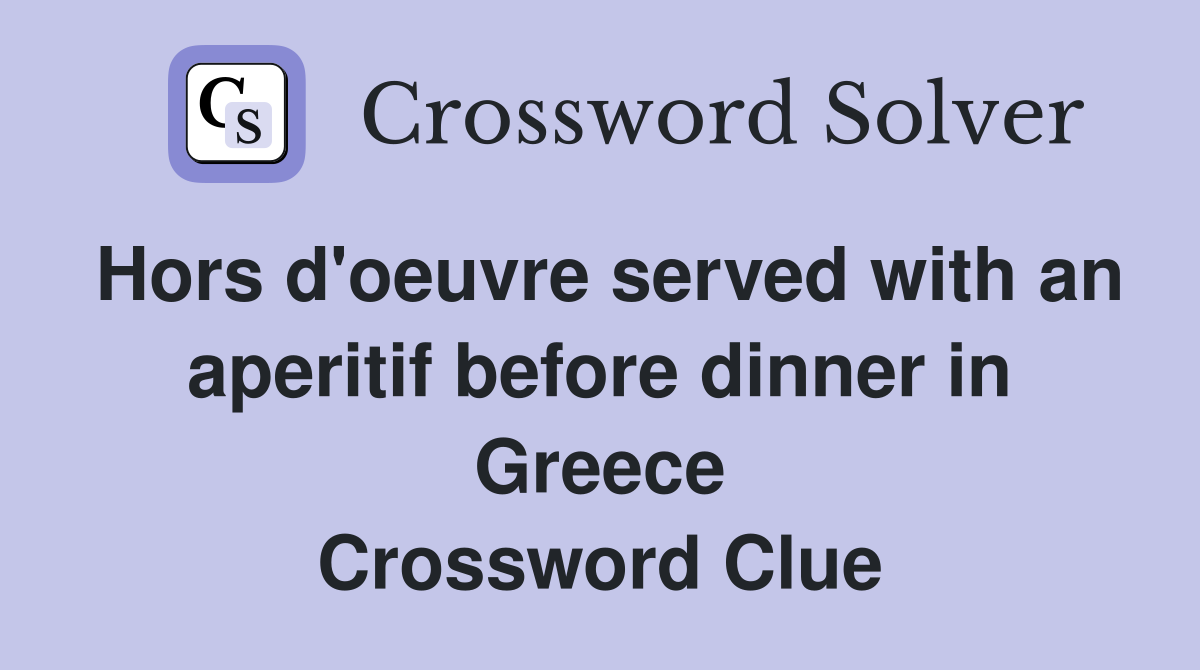 Hors d'oeuvre served with an aperitif before dinner in Greece Crossword Clue