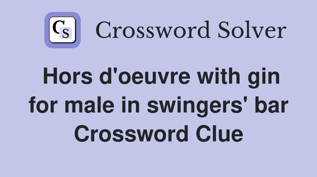 Hors d'oeuvre with gin for male in swingers' bar Crossword Clue