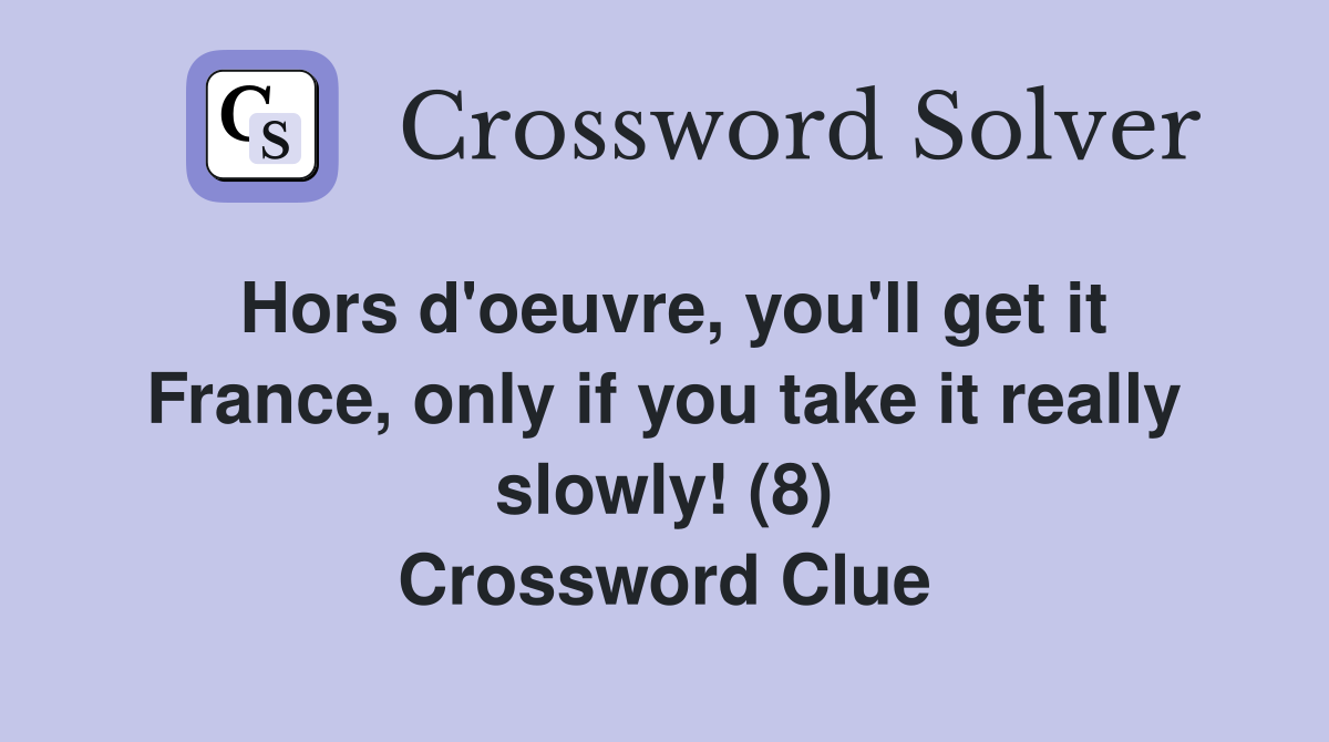 Hors d'oeuvre, you'll get it France, only if you take it really slowly! (8) Crossword Clue