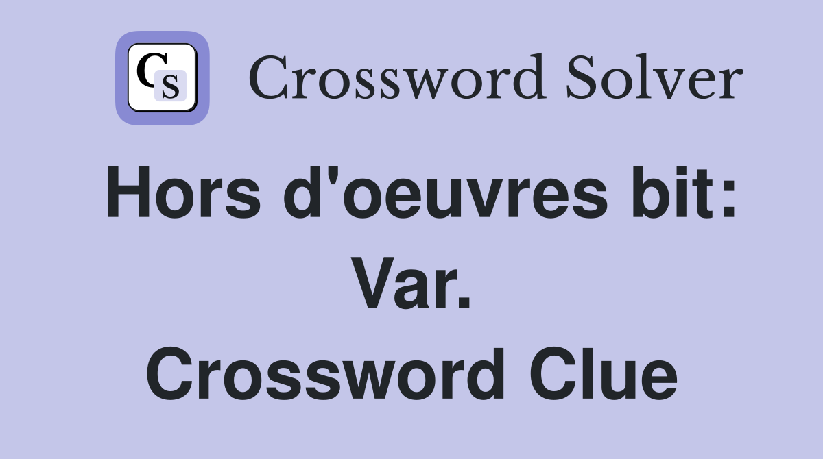 Hors d'oeuvres bit: Var. Crossword Clue