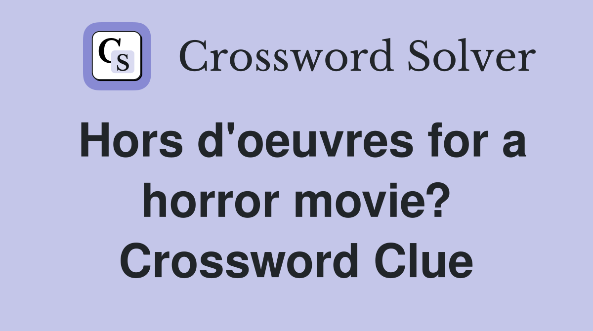Hors d'oeuvres for a horror movie? Crossword Clue