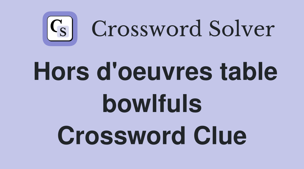 Hors d'oeuvres table bowlfuls Crossword Clue