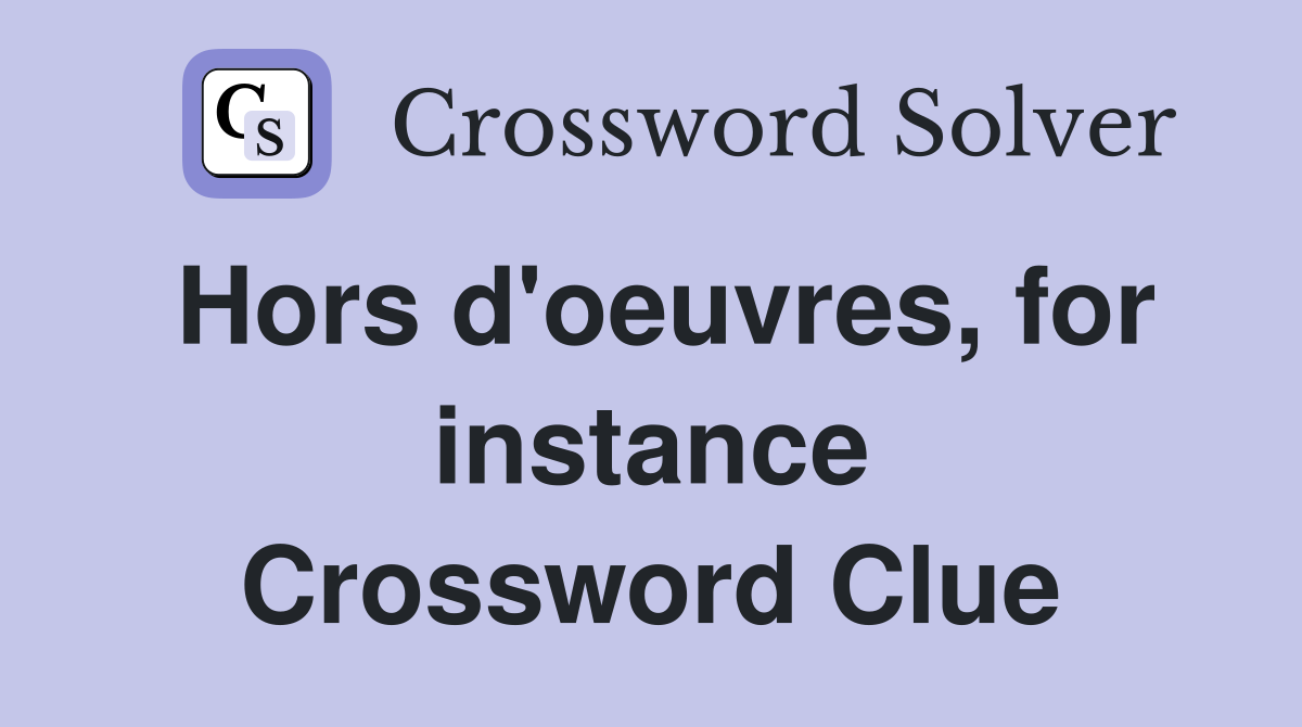 Hors d'oeuvres, for instance Crossword Clue