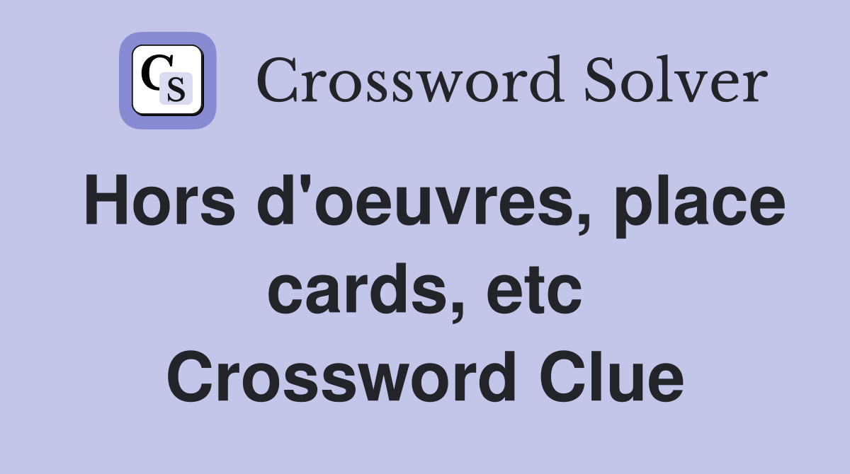 Hors d'oeuvres, place cards, etc Crossword Clue