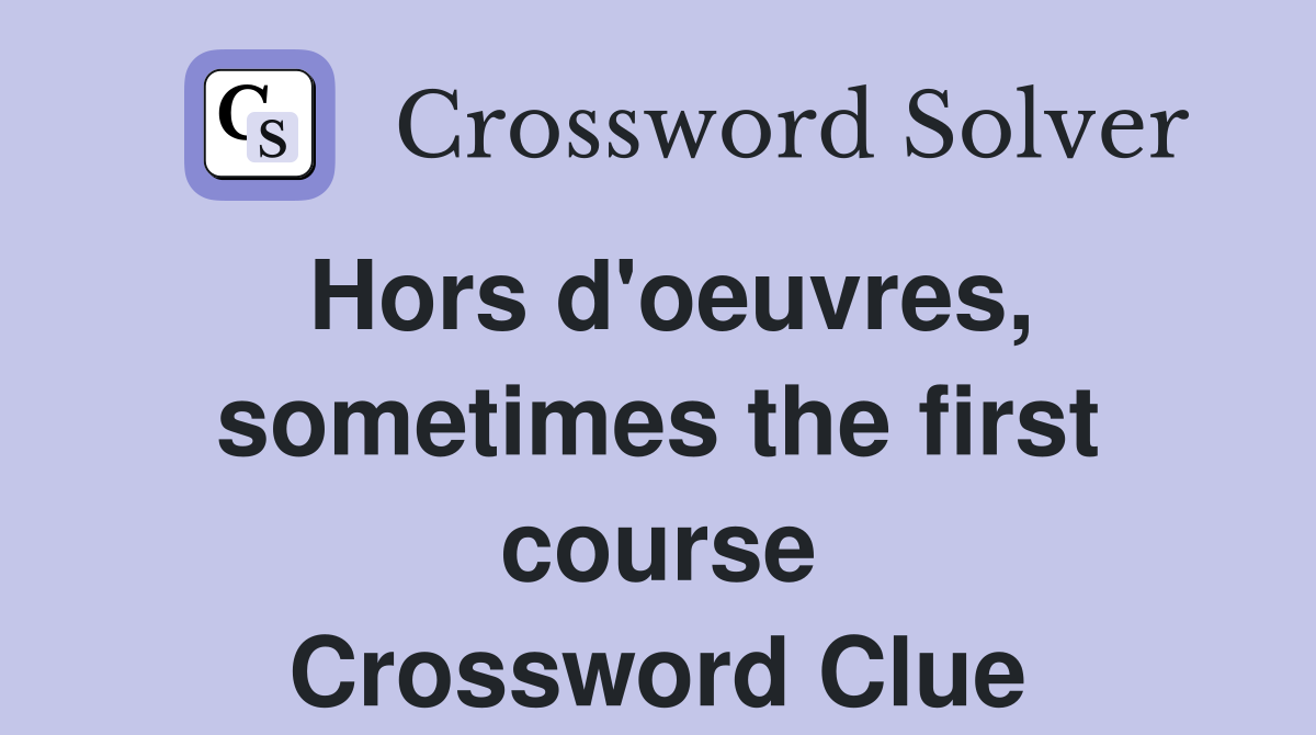 Hors d'oeuvres, sometimes the first course Crossword Clue