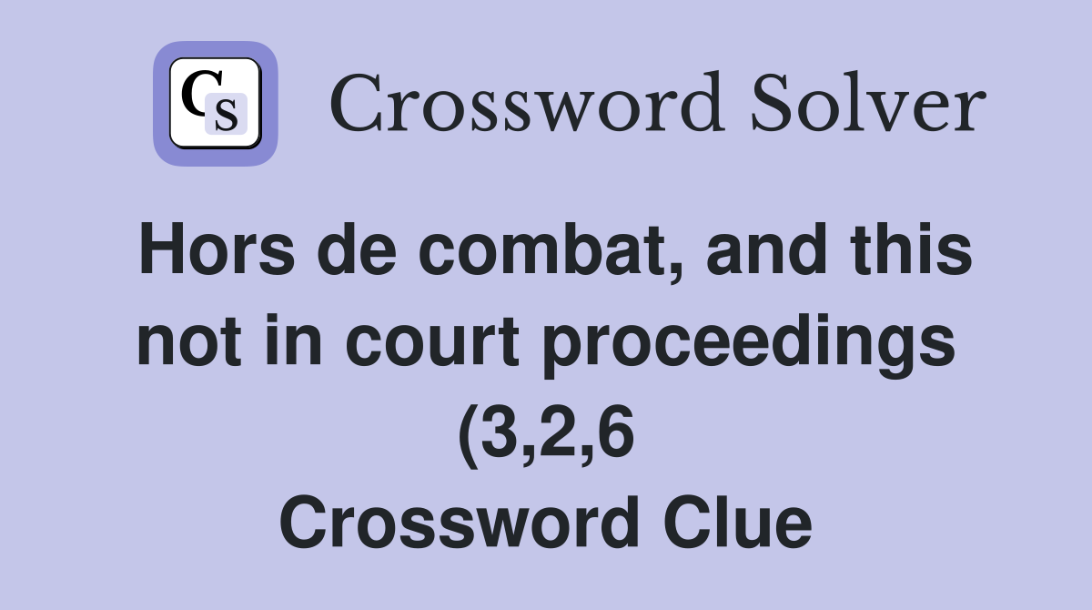 Hors de combat and this not in court proceedings (3 2 6) Crossword Hors de combat and this not in court proceedings (3 2 6) Crossword