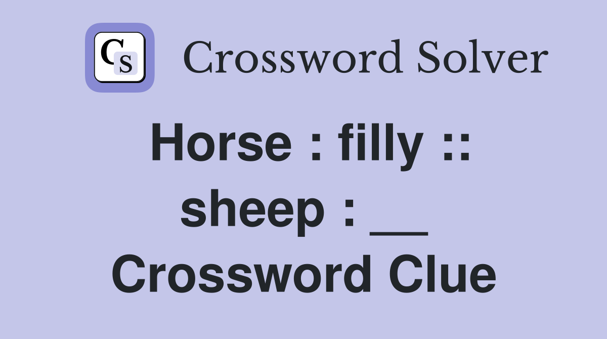 Horse : filly :: sheep : __ Crossword Clue