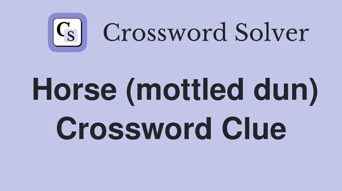 Horse (mottled dun) Crossword Clue