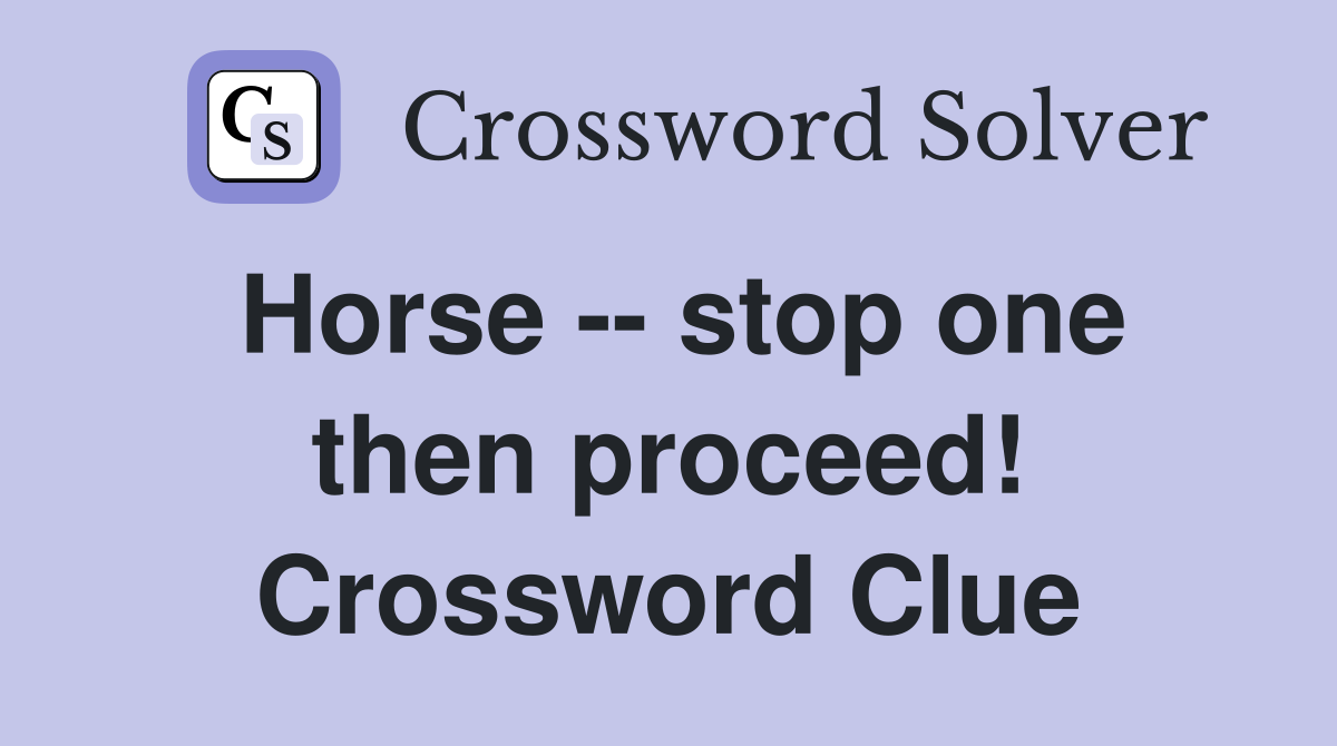 Horse -- stop one then proceed! Crossword Clue
